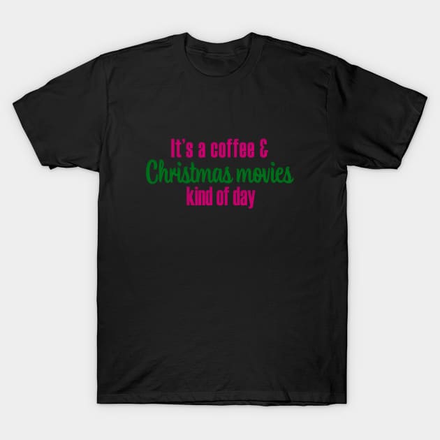 It's a Coffee and Christmas Movies Kind of Day T-Shirt by We Love Pop Culture